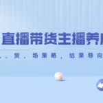 从0-1直播带货主播养成记，直播带货人、货、场策略，结果导向，数据说话