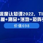 TIkTok深度认知课2022，TIkTok培训实操 测品 落地 矩阵引流（价值698）