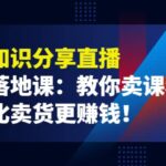 《抖音知识分享直播》引流落地课：教你卖课程，卖课比卖货更赚钱