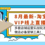 8月最新-淘宝VIP线上直播课：多套店铺运营实战玩法，做店必备营销工具