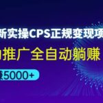 2022最新实操CPS正规变现项目，全自动推广