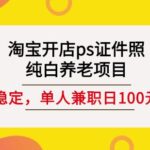 淘宝开店ps证件照，纯白养老项目，单人兼职稳定日100元(教程 软件 素材)