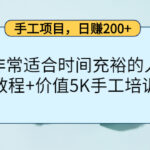 手工项目，日赚200 非常适合时间充裕的人，项目操作 价值5K手工培训视频