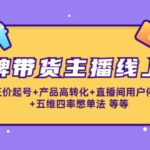 金牌带货主播线上课：正价起号 产品高转化 直播间用户停留 五维四率憋单法