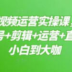 短视频运营实操课，一部手机，账号 剪辑 运营 直播，从小白到大咖