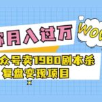 某公众号卖1980剧本杀复盘变现项目，号称月入10000 这两年非常火