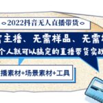 2022抖音无人直播带货 无需主播、样品、场景，一个人能搞定(内含素材 工具)