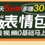 表情包短视频变现项目，短视频0基础马上学，每天5分钟多赚300元