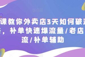 7节课教你外卖店3天如何破流量攻略，补单快速爆流量/老店破限流/补单辅助