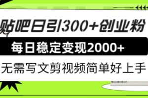 贴吧日引300 创业粉日稳定2000 收益无需写文剪视频简单好上手！