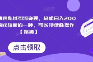 搞笑表情包私域引流变现，轻松日入200 ，目前比较新的一种，可以持续性操作【揭秘】