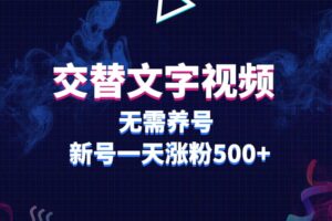 交替文字视频，无需养号，新号一天涨粉500