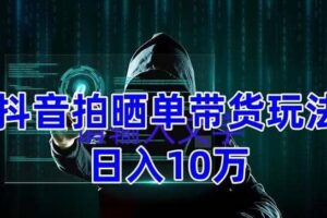 抖音拍晒单带货玩法分享 项目整体流程简单 有团队实测【教程 素材】