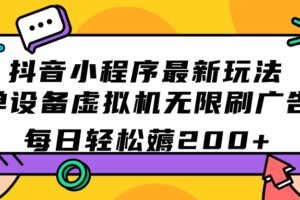 抖音小程序最新玩法  单设备虚拟机无限刷广告 每日轻松薅200