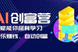 AI学习创富营-AI时代，赋能你终身学习、快乐赚钱、自动创富