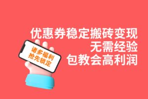 优惠券稳定搬砖变现，无需经验，高利润，详细操作教程！