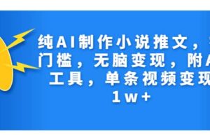 纯AI制作小说推文，零门槛，无脑变现，附AI工具，单条视频变现1w