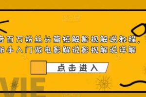 抖音百万粉丝长篇短解影视解说教程，新手入门做电影解说影视解说（8节课）