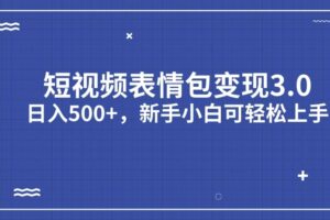 短视频表情包变现项目3.0，日入500 ，新手小白轻松上手（教程 资料）