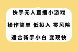 快手无人直播小游戏，操作简单，低投入零风险变现快