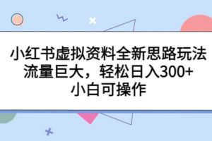 小红书虚拟资料全新思路玩法，流量巨大，轻松日入300 ，小白可操作