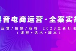 抖音电商运营·全案实操：运营/投放/商城 2023全新打法