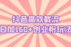 抖音高效截流日加160 创业粉玩法：详细操作实战演示！