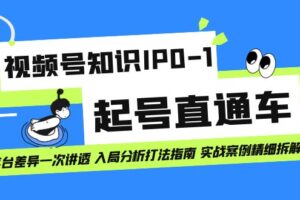 视频号知识IP0-1起号直通车 平台差异一次讲透 入局分析打法指南 实战案例