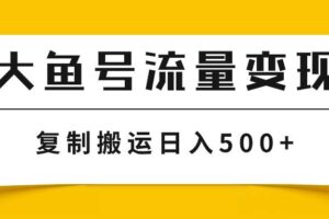 大鱼号流量变现玩法，播放量越高收益越高，无脑搬运复制日入500