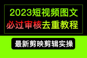 2023短视频和图文必过审核去重教程，剪映剪辑去重方法汇总实操，搬运必学