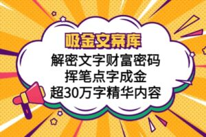 吸金文案库，解密文字财富密码，挥笔点字成金，超30万字精华内容