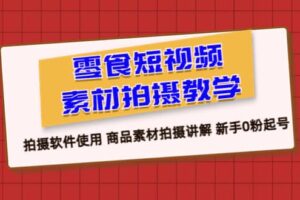 零食 短视频素材拍摄教学，拍摄软件使用 商品素材拍摄讲解 新手0粉起号