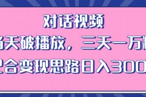 情感类对话视频 当天破播放 三天一万粉 配合变现思路日入300 （教程 素材）