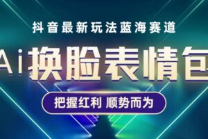 抖音AI换脸表情包小程序变现最新玩法，单条视频变现1万 普通人也能轻松玩转