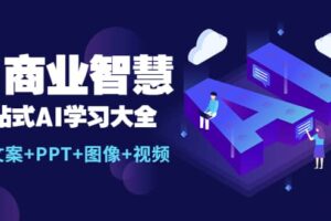 AI商业智慧：一站式AI学习大全【AI 文案 PPT 图像 视频】