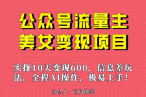 公众号流量主美女变现项目，实操10天变现600 ，一个小副业利用AI无脑搬