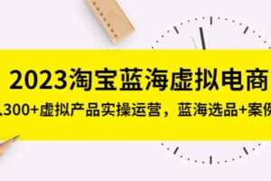 2023淘宝蓝海虚拟电商，虚拟产品实操运营，蓝海选品 案例拆解