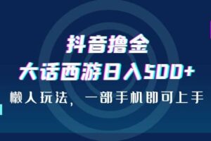 抖音撸金，大话西游日入500 ，懒人玩法，一部手机即可上手