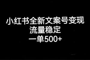 小红书全新文案号变现，流量稳定，一单收入500